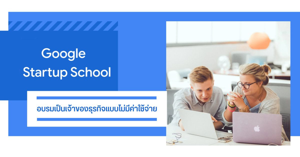 Google เปิดตัว Startup School โครงการอบรมออนไลน์ฟรี ฝึกทักษะการเป็นเจ้าของธุรกิจ