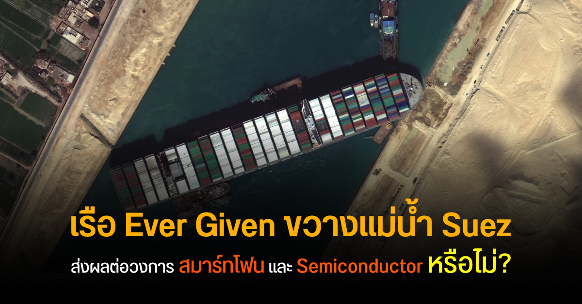 เรือ Ever Given ขวางคลอง Suez ส่งผลกระทบต่อวงการสมาร์ทโฟน และ Semiconductor หรือไม่?