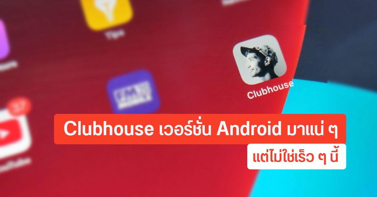 Clubhouse ยืนยัน แอปเวอร์ชั่น Android มาแน่ ๆ แต่น่าจะอีก “หลายเดือน”