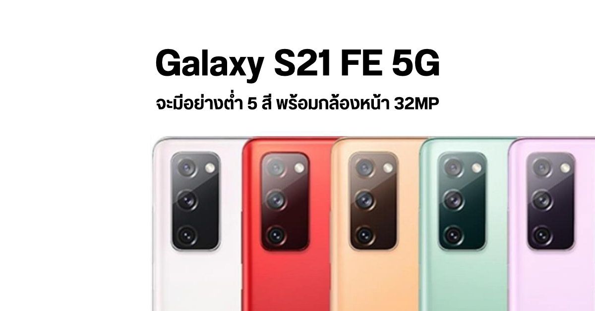 หลุดข้อมูล Samsung Galaxy S21 FE 5G จะมีอย่างต่ำ 5 สี พร้อมกล้องหน้าความละเอียดสูงกว่ารุ่นพี่