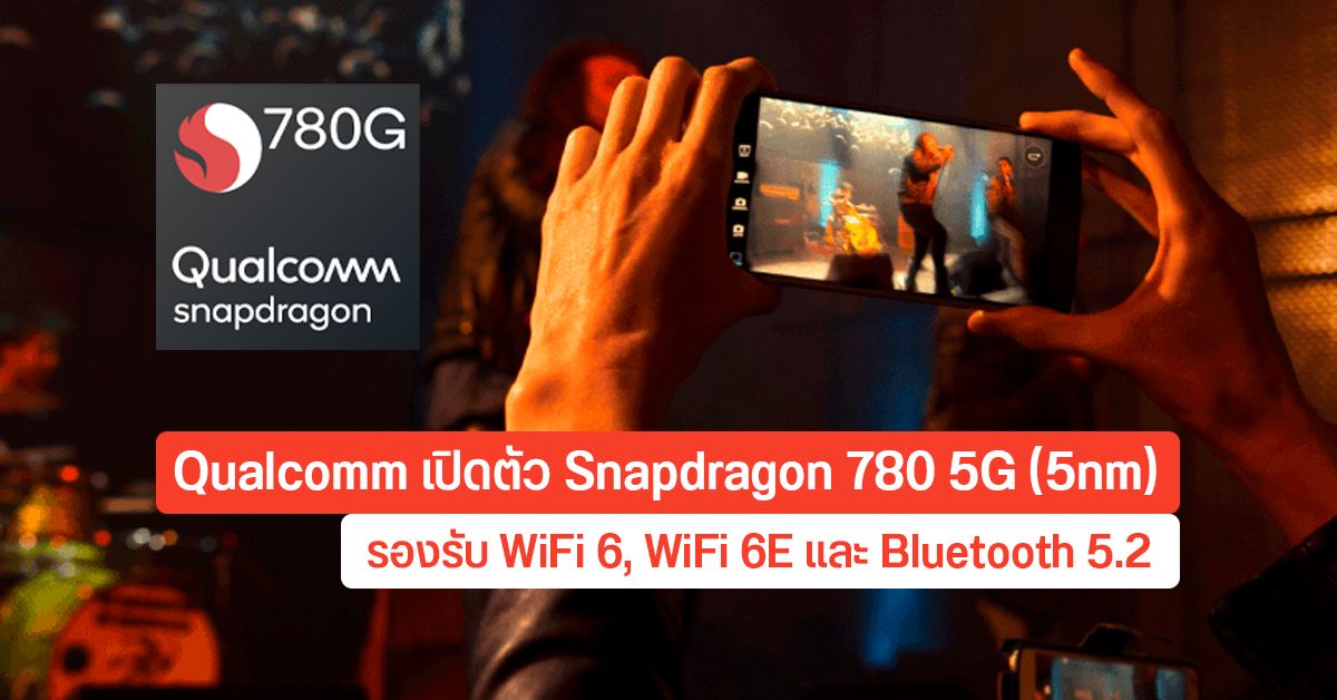 Qualcomm เปิดตัว Snapdragon 780 5G (5nm) รองรับ WiFi 6/6E และ BT 5.2
