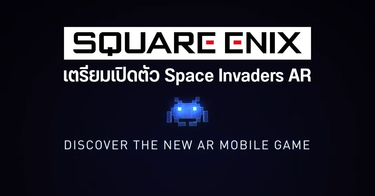 Square Enix เตรียมปลุกผีเกมในตำนาน Space Invaders เวอร์ชั่นเกมมือถือแบบ AR
