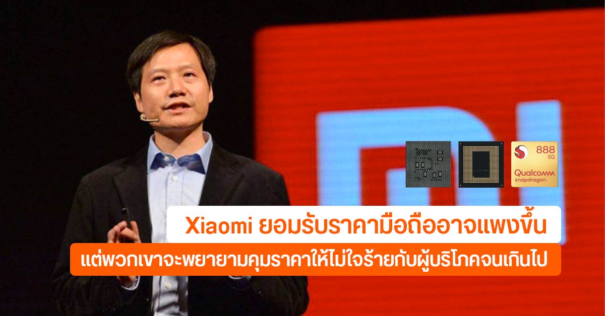 Xiaomi ย้ำ จะพยายามคุมราคาสมาร์ทโฟนให้เป็นมิตรกับผู้บริโภคที่สุด แม้เจอกับปัญหาชิปขาดตลาด