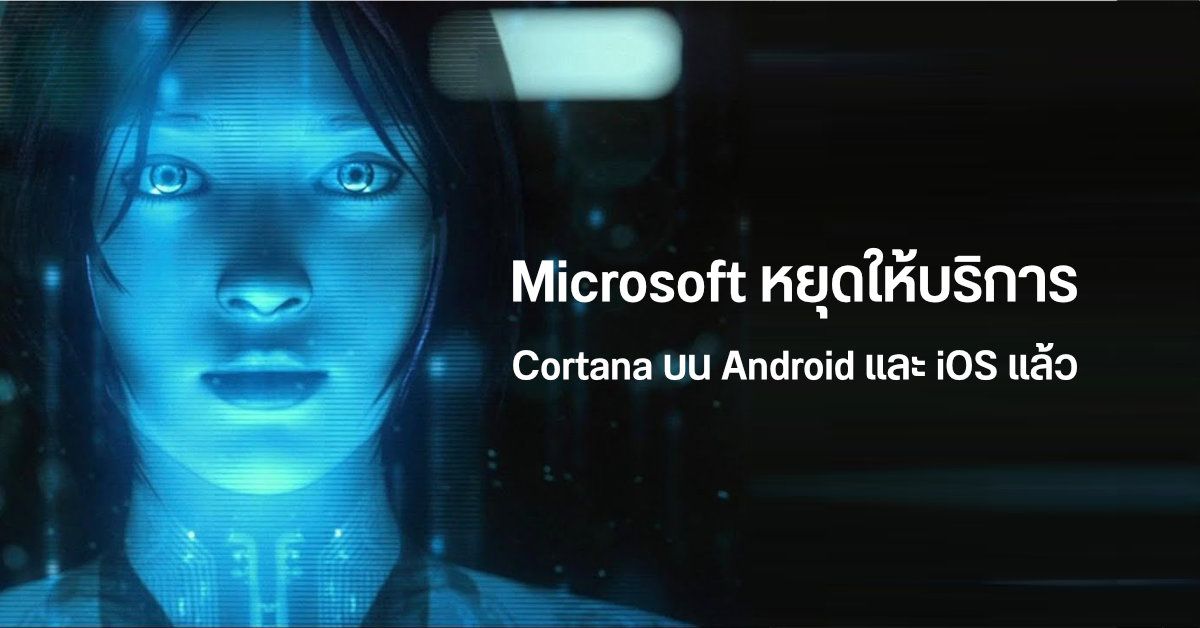 ลาก่อน…Microsoft หยุดให้บริการผู้ช่วยอัจฉริยะ Cortana สำหรับ Android และ iOS ถาวร