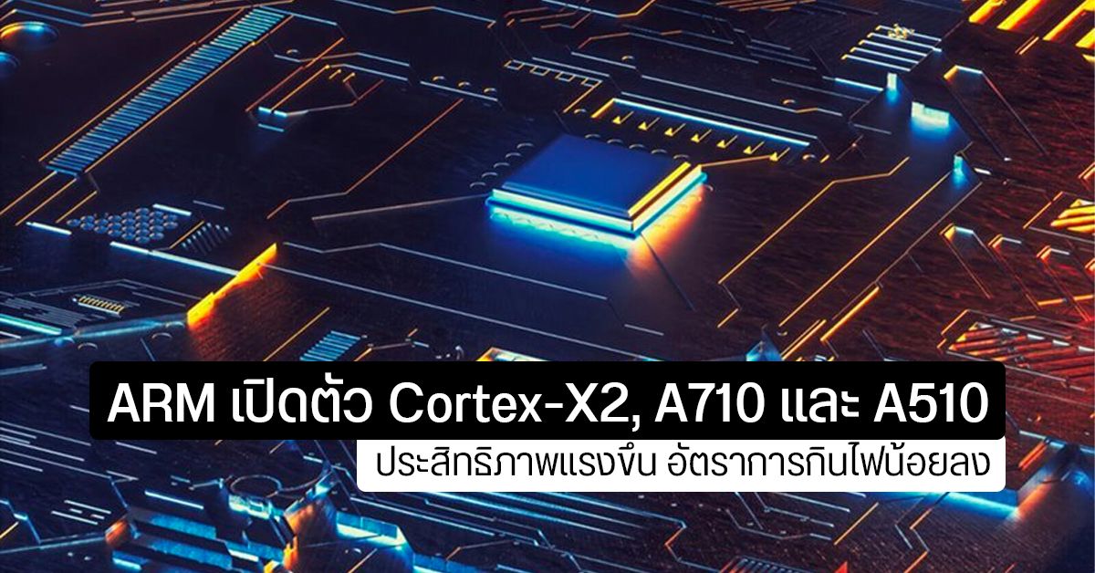 ARM เปิดตัว Cortex-X2, Cortex-A710, Cortex-A510 และ GPU Mali รุ่นใหม่เพียบ