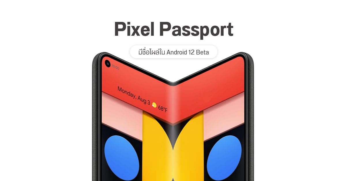 พบชื่อ Pixel 6 และ Pixel Passport มือถือจอพับจาก Google ใน Android 12 Beta