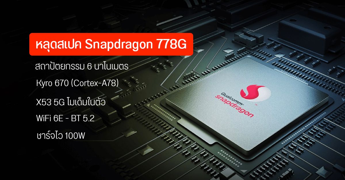 เผย Snadpragon 778G (6nm) มากับฟีเจอร์เรือธง ใช้ Cortex-A78 รองรับ 5G, WiFi 6E และชาร์จไว 100W