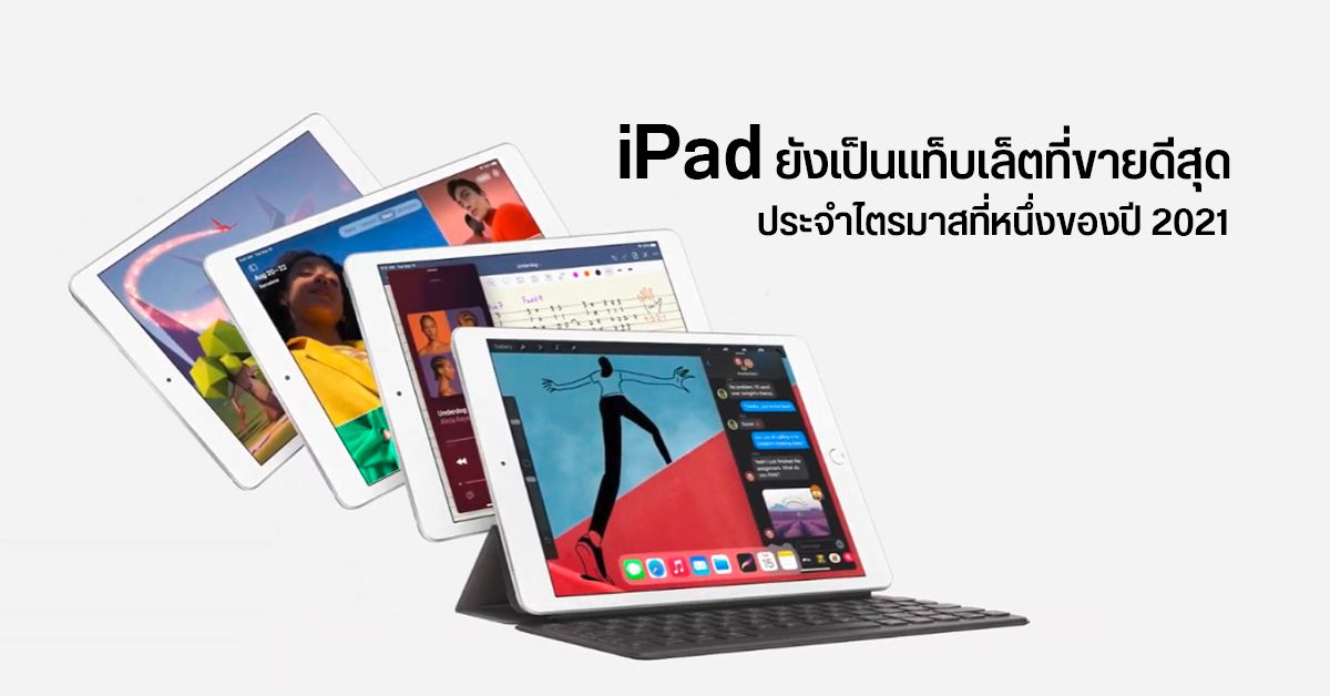 iPad ยังคงเป็นแท็บเล็ตขายดีสุด หลังยอดส่งออก Q1 2021 นำโด่ง ตามด้วย Samsung และ Lenovo