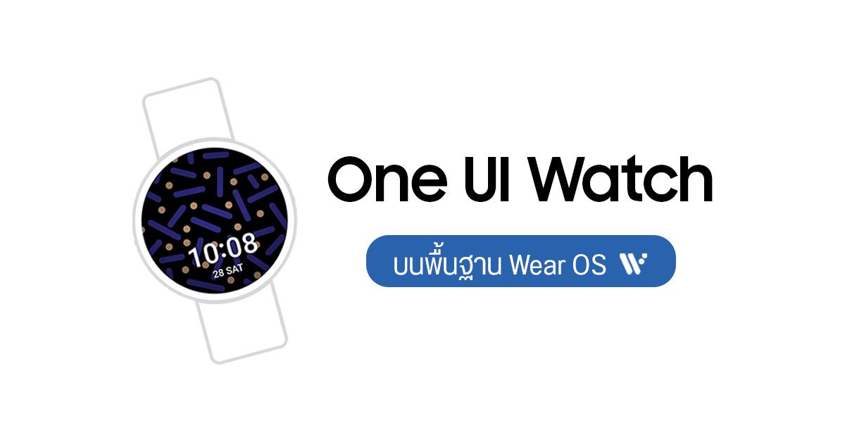 Samsung เปิดตัว “One UI Watch” ระบบปฏิบัติการสำหรับสมาร์ทวอทช์ บนพื้นฐาน Wear OS
