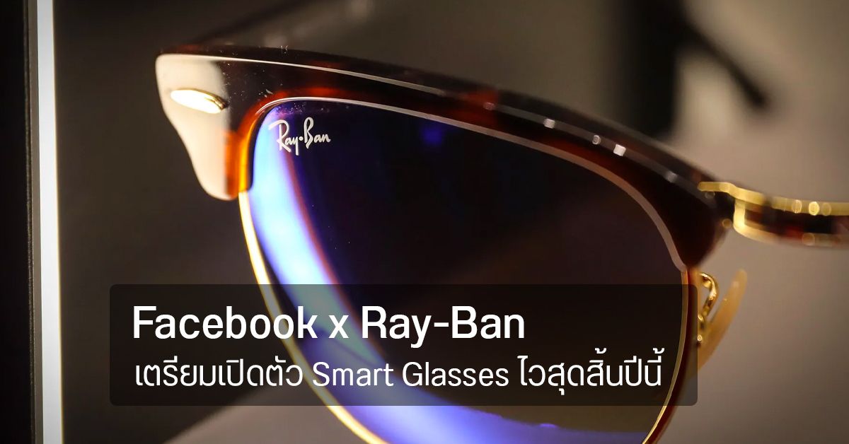 Facebook จับมือ Ray-Ban เตรียมเปิดตัว Smart Glasses แว่นตา AR ไวสุดสิ้นปีนี้