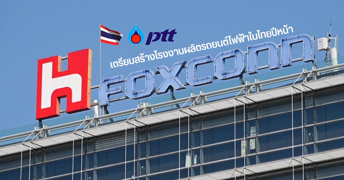 Foxconn จับมือ ปตท. สร้างโรงงานรถยนต์ไฟฟ้า (Electric Vehicle) ในประเทศไทยปีหน้า