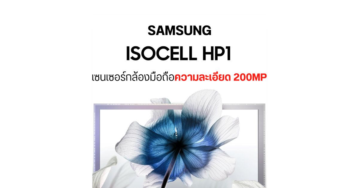 Samsung เปิดตัว ISOCELL HP1 เซนเซอร์กล้องมือถือรุ่นแรกของโลกที่มีความละเอียดสูง 200MP