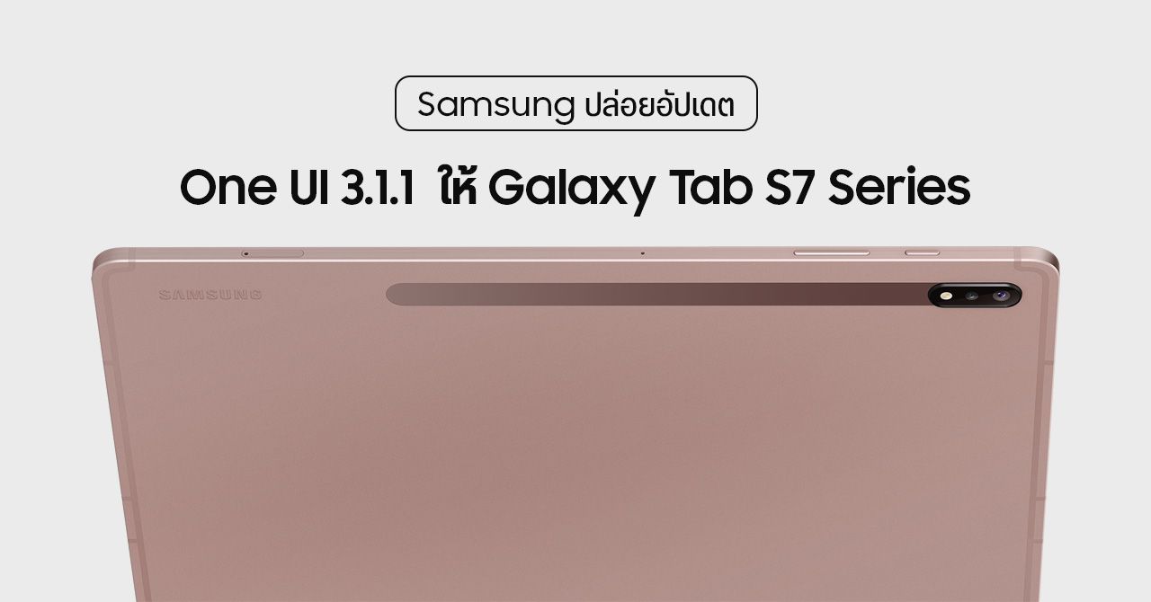Samsung เริ่มปล่อย One UI 3.1.1 ให้ Galaxy Tab S7 Series อัปเดตแล้วในบางประเทศ