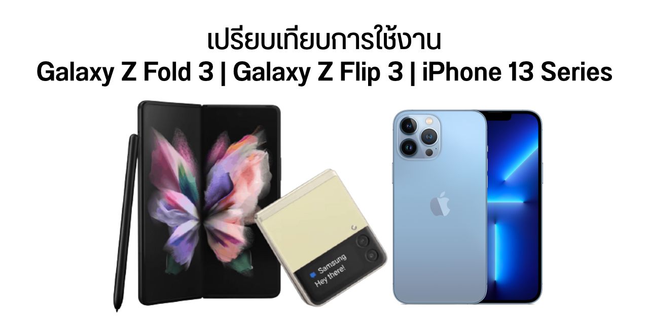 เปรียบเทียบ Galaxy Z Fold3 vs Z Flip3 vs iPhone 13 Series ใช้งานทั่วไปเป็นไงบ้าง รุ่นไหนเหมาะกับใคร