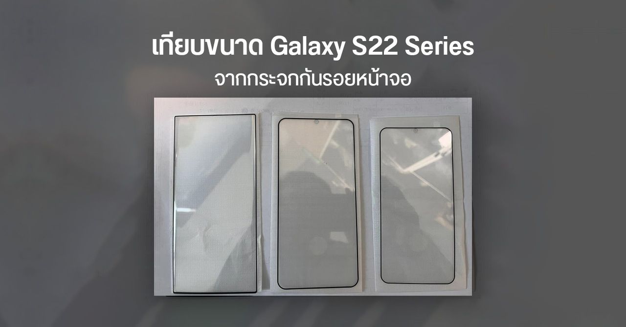 เทียบขนาด Samsung Galaxy S22, S22+ และ S22 Ultra จากกระจกกันรอย – ตัวท็อปจอโค้งเหมือนเดิม