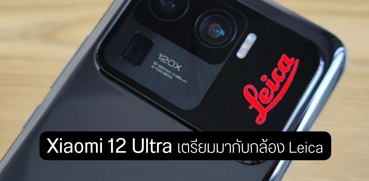 ลือ Xiaomi 12 Ultra เตรียมได้ Leica มาช่วยเรื่องฮาร์ดแวร์และซอฟต์แวร์ของกล้อง