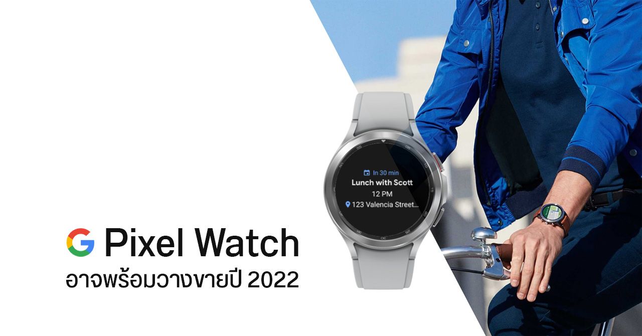 ลือ… Google กำลังพัฒนา Pixel Watch เตรียมวางขายปีหน้า พร้อมชน Apple Watch