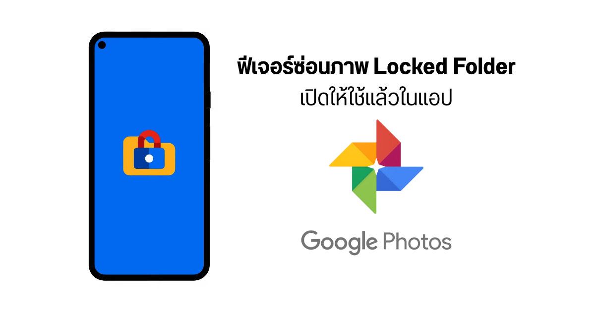 Locked Folder ฟีเจอร์ซ่อนไฟล์ภาพและวิดีโอใน Google Photos เริ่มเปิดให้ใช้กับมือถือ Android แล้ว