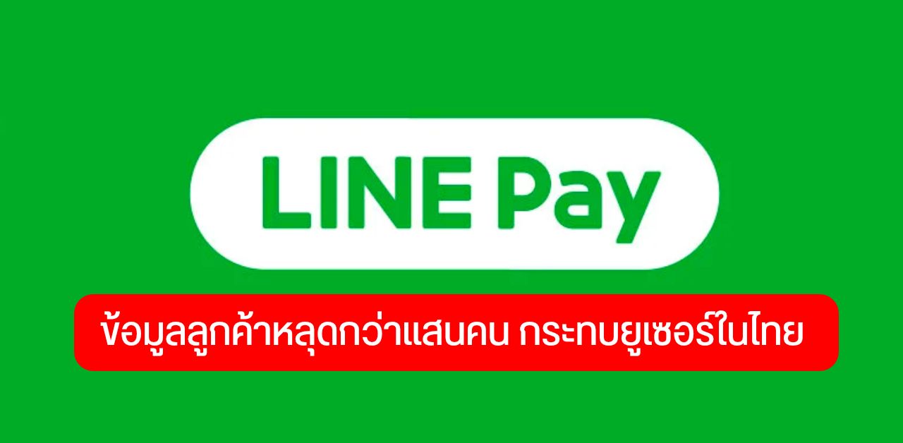 LINE Pay ทำข้อมูลลูกค้าหลุดกว่าแสนราย กระทบผู้ใช้งานในไทย เบื้องต้นแจ้งเตือนผู้ได้รับผลกระทบแล้ว
