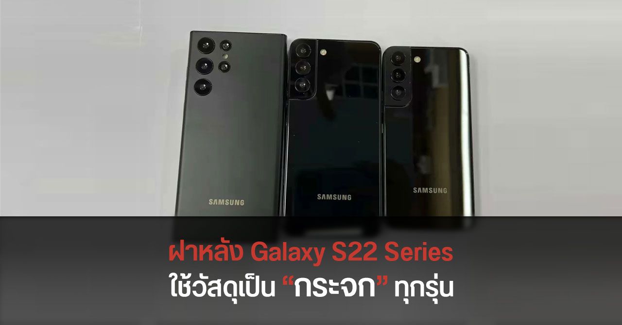 แหล่งข่าวระบุ Samsung เลือกใช้ “กระจก” เป็นวัสดุฝาหลังของ Galaxy S22 Series ทุกรุ่น