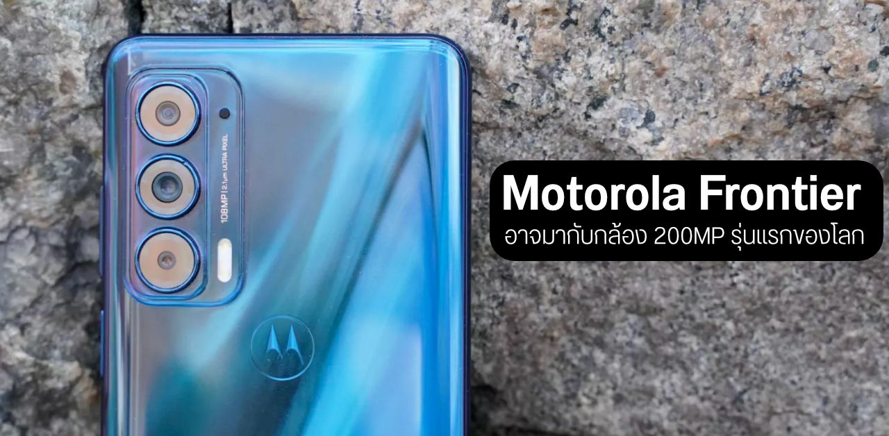 Motorola ซุ่มพัฒนามือถือรุ่นใหม่ โค้ดเนม Frontier มากับกล้อง 200MP ชิป Snap 8 Gen1+ และชาร์จไว 125W