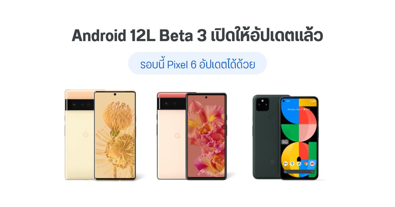 Android 12L Beta 3 ออกแล้ว รอบนี้ Pixel 6 และ 6 Pro อัปเดตได้ด้วย