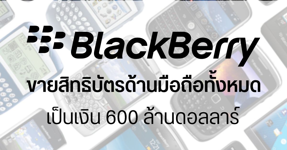 ลาก่อน…BlackBerry ขายสิทธิบัตรเกี่ยวกับมือถือทั้งหมด เป็นเงิน 600 ล้านดอลลาร์