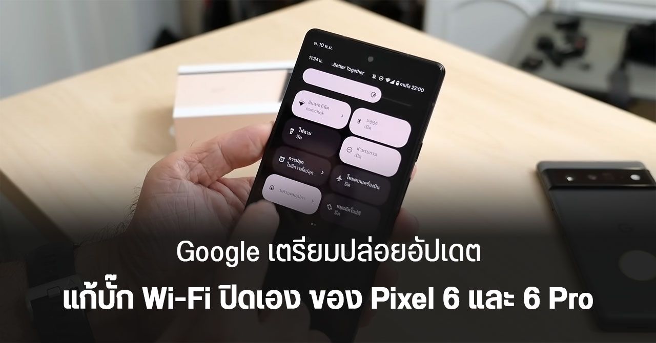 Pixel 6 เจอบั๊กอีก… Wi-Fi ปิดการทำงานเอง Google เตรียมออกแพตช์แก้เดือน มี.ค.