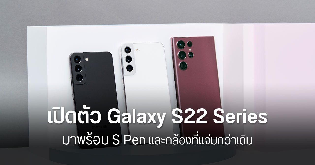 เปิดตัว Samsung Galaxy S22 Series การกลับมาของ S Pen รุ่นอัปเกรด พร้อมยกระดับกล้องด้วยขุมพลัง AI