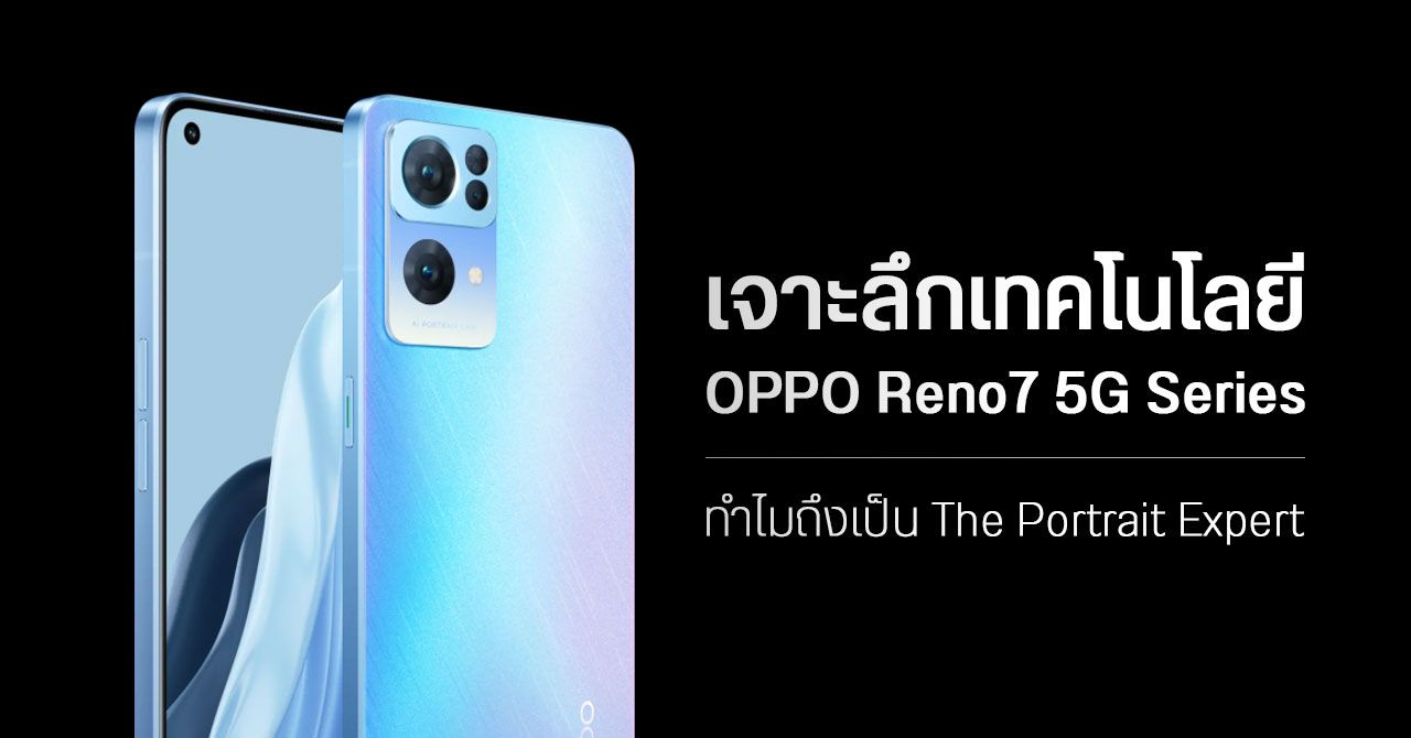 เจาะลึกเทคโนโลยีกล้อง OPPO Reno7 Series 5G การผสมผสานที่ลงตัวระหว่างฮาร์ดแวร์และซอฟต์แวร์ จนมาเป็น The Portrait Expert