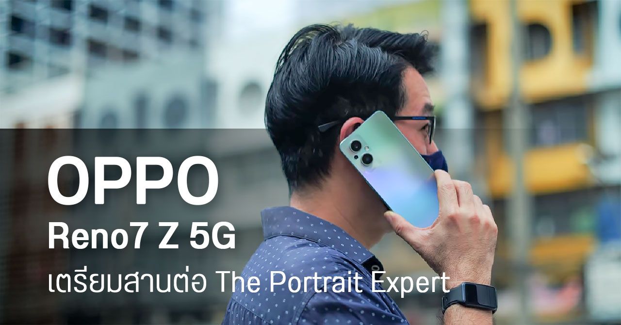 เปิดเทคโนโลยีการถ่าย Portrait ของ OPPO จากรุ่นสู่รุ่น จนมาถึง OPPO Reno7 Z 5G สานต่อ The Portrait Expert