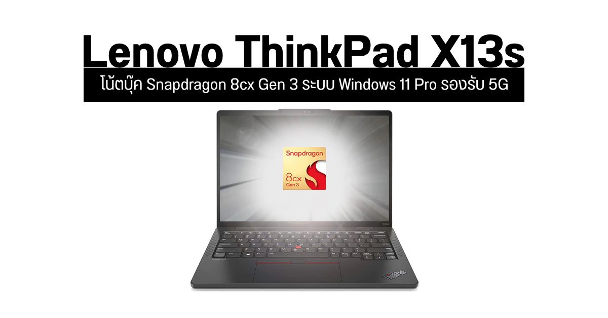เปิดตัว Lenovo ThinkPad X13s โน้ตบุ๊ค Windows 11 ใช้ชิป Snapdragon 8cx Gen 3 รองรับ 5G