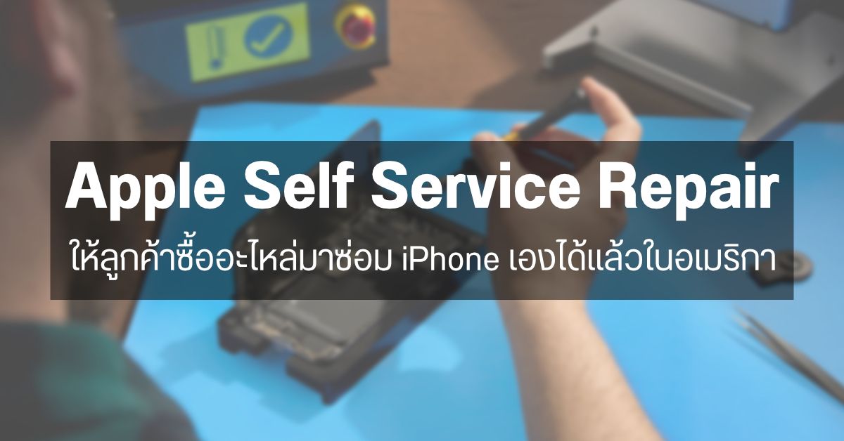 Apple เริ่มเปิดบริการ Self Service Repair ให้ลูกค้าซื้ออะไหล่และเช่าอุปกรณ์ซ่อม iPhone เองได้แล้วใน US