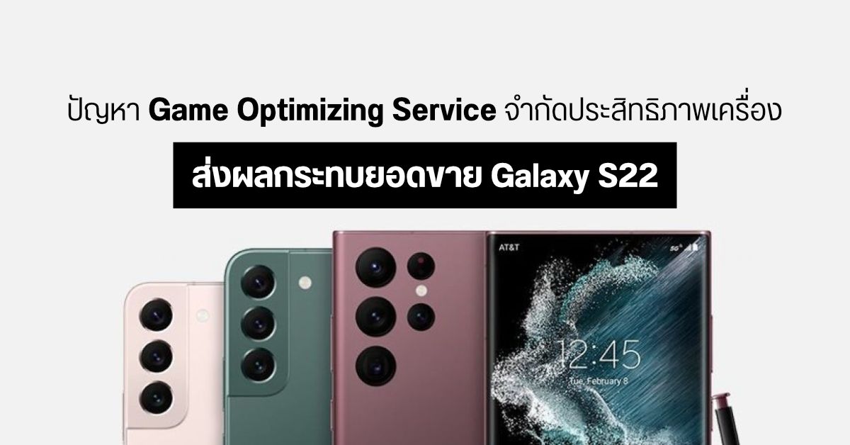 Samsung Galaxy S22 Series ยอดขายหดในเกาหลี หลังมีข่าว Game Optimizing Service จำกัดประสิทธิภาพเครื่อง