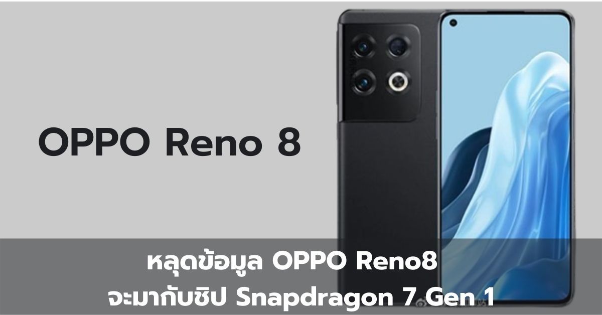 หลุดข้อมูล OPPO Reno8 ผ่านการรับรองในจีนแล้ว จะเป็นมือถือรุ่นแรกที่ใช้ชิป Snapdragon 7 Gen 1
