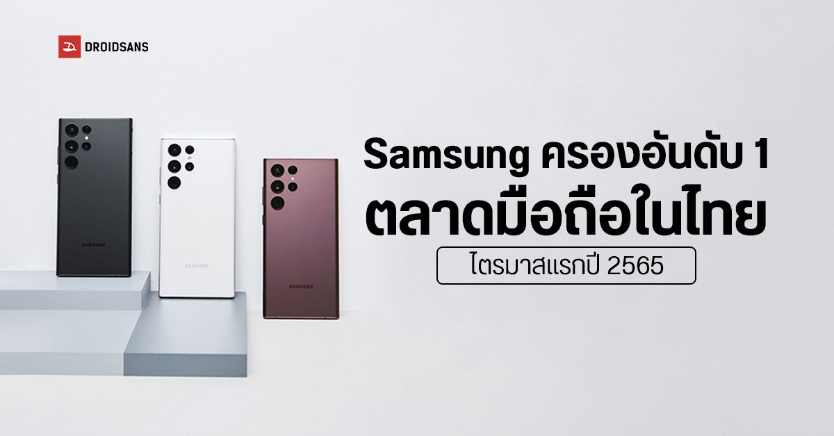 Samsung กินส่วนแบ่งสมาร์ทโฟนอันดับ 1 ในไทยช่วงไตรมาสแรกของปี ซีรีส์ Galaxy S22 ขายดีเป็นพิเศษ