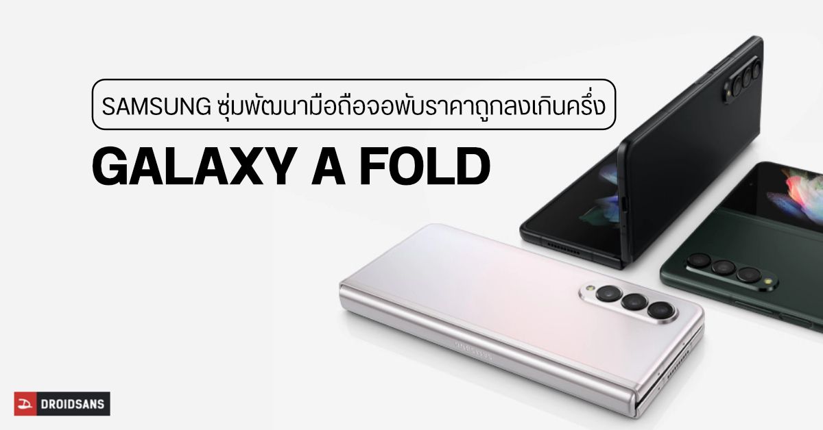 Samsung ซุ่มพัฒนามือถือจอพับ Galaxy A Fold จะมีราคาถูกกว่า Galaxy Z Fold เกินครึ่ง