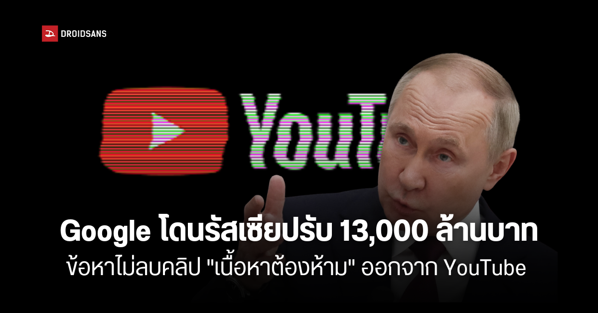 รัสเซียสั่งปรับ Google เป็นเงินกว่า 13,000 ล้านบาท ข้อหาไม่ลบคลิปบน YouTube ที่มีเนื้อหาผิดกฎหมาย