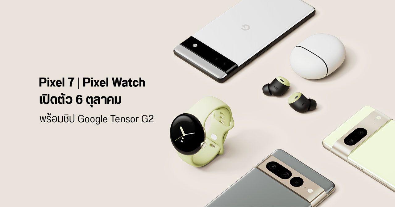 Google เคาะวันเปิดตัว Pixel 7 และ Pixel Watch เจอกัน 6 ตุลาคมนี้