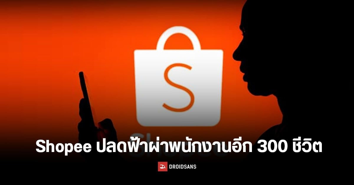 Shopee ประเทศไทย ประกาศปลดพนักงานฟ้าผ่าอีก 10% โดนไปกว่า 300 ราย
