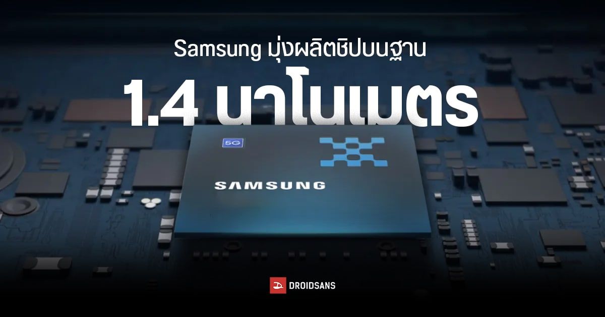 Samsung ประกาศเป้าผลิตชิปเซมิคอนดักเตอร์บนฐาน 1.4 นาโนเมตรให้สำเร็จภายในปี 2027