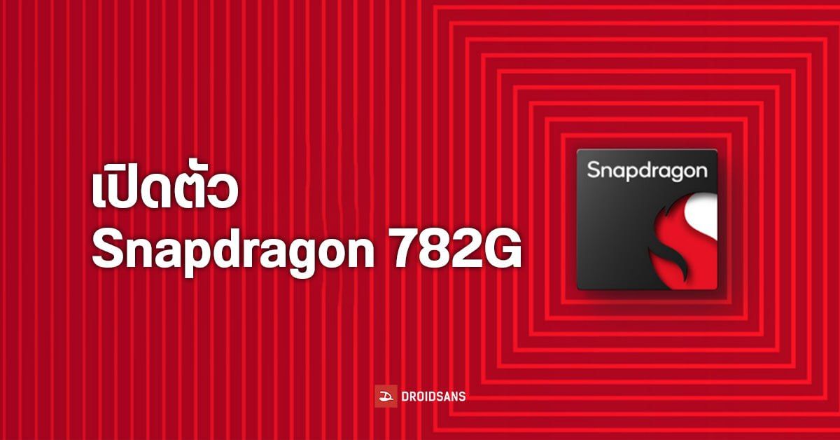 เปิดตัว Snapdragon 782G ชิปภาคต่อของ SD778G+ ซีพียูเร็วขึ้น 5% จีพียูเร็วขึ้น 10%