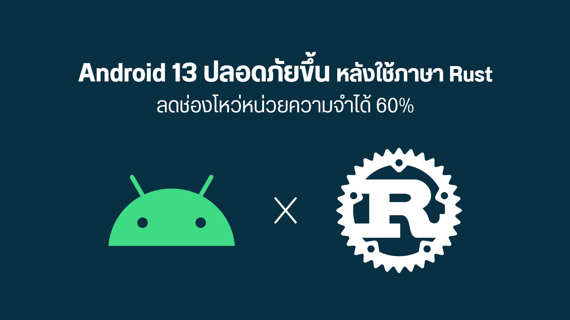 Google รายงานช่องโหว่หน่วยความจำบน Android 13 ลดลงกว่า 60% จากการใช้ภาษา Rust ใน AOSP