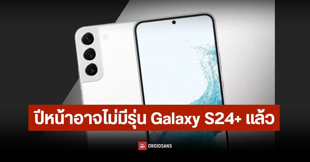 Samsung อาจเลิกผลิตสมาร์ทโฟน Galaxy S24+ เพราะยอดขายไม่ค่อยดี จะเหลือแค่ S24 กับ S24 Ultra