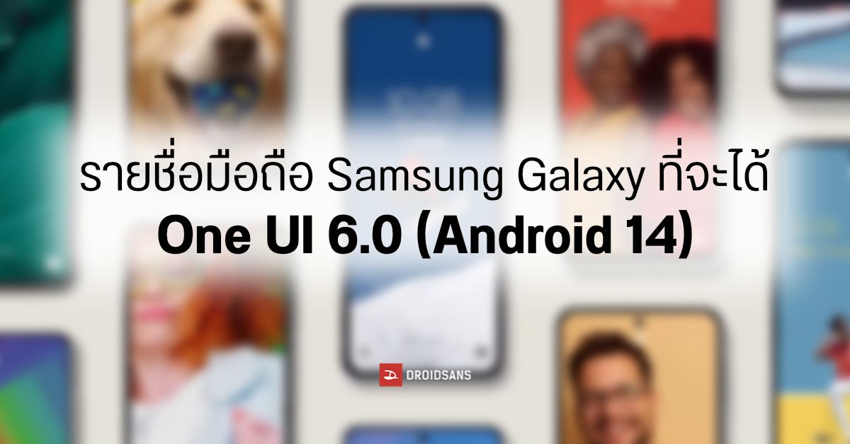รายชื่อมือถือ / แท็บเล็ต Samsung Galaxy ที่มีสิทธิ์ได้อัปเดต One UI 6.0 (Android 14)