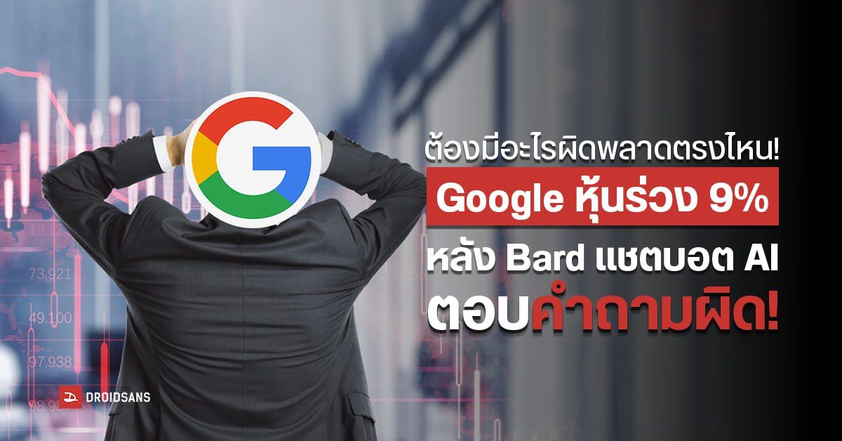 Google Bard โชว์ตอบคำถามผิด ทำหุ้นร่วงเสียหายกว่าหนึ่งแสนล้านเหรียญ ภายในคืนเดียว!