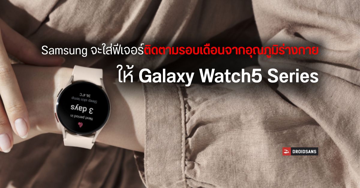 Samsung เตรียมใส่ฟีเจอร์นับรอบเดือนด้วยอุณหภูมิร่างกาย ให้ Galaxy Watch5 และ Watch5 Pro