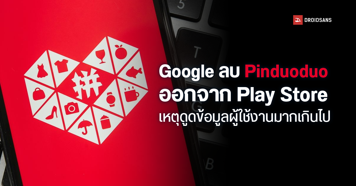 Google ลบ Pinduoduo แอป E-commerce ยักษ์ใหญ่ในจีนออกจาก Play Store เหตุดูดข้อมูลผู้ใช้งาน