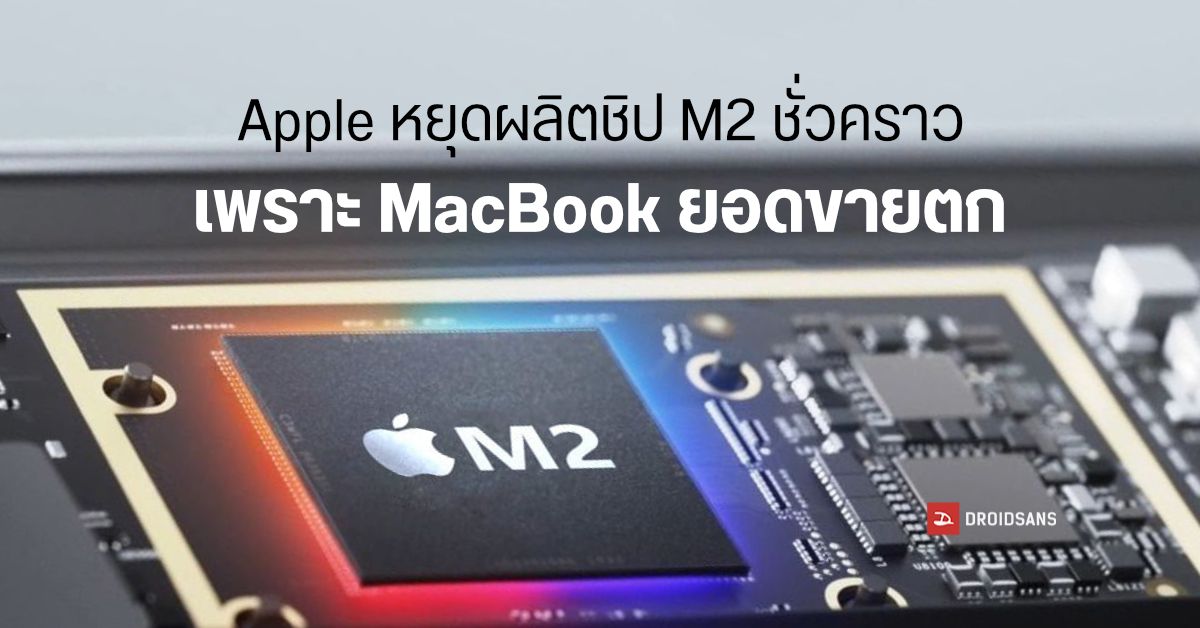 Apple สั่งหยุดการผลิตชิป M2 ชั่วคราวเมื่อช่วงต้นปี หลังยอดขาย MacBooks ร่วงกราว