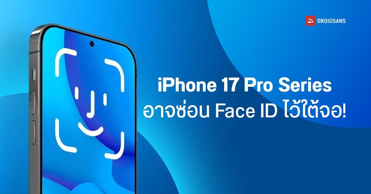 iPhone 17 Pro เตรียมซ่อนเซนเซอร์สแกนหน้า Face ID ไว้ใต้หน้าจอ ส่วน iPhone 17 เตรียมได้ใช้จอ 120Hz แล้ว